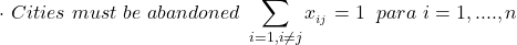 \begin{align*} \cdot \hspace\  Cities\hspace\ must\hspace\ be\hspace\ abandoned\hspace\  \sum_{i=1, i \neq j} {x__{i j}}   = 1 \hspace{0.1cm}     \hspace\ para\hspace\ {i= 1,....,n}     \end{align*}
