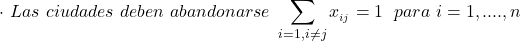 \begin{align*} \cdot \hspace\  Las\hspace\ ciudades\hspace\ deben\hspace\ abandonarse\hspace\  \sum_{i=1, i \neq j} {x__{i j}}   = 1 \hspace{0.1cm}     \hspace\ para\hspace\ {i= 1,....,n}     \end{align*}