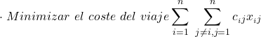 \begin{align*} \cdot \hspace\  Minimizar\hspace\ el\hspace\ coste\hspace\ del\hspace\ viaje \sum_{i=1}^{n}\hspace\ \sum_{j \neq i, j=1}^{n}{c__i j}{x__i j} \end{align*}